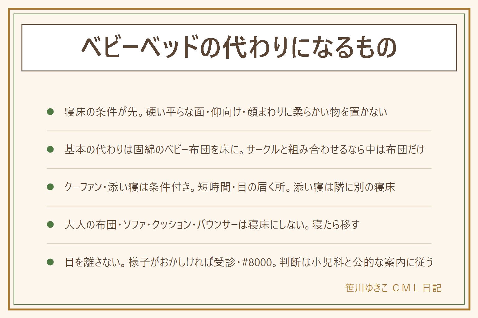 ベビーベッドの代わりになるものの早見表:先に寝床の条件、硬い平らな面・仰向け・顔まわりに柔らかい物を置かない・大人のベッドやソファに寝かせない・目を離さない。代わりになるものは、固綿のベビー布団を床に敷くのが基本、ベビーサークルと組み合わせるなら中は硬い布団だけ、クーファンは日中の短時間で目の届く所、添い寝は大人の布団に入れず隣に別の寝床、短期間ならレンタル。代わりにしてはいけないものは、大人用の柔らかい敷布団やマットレス、ソファ、クッションや座布団で囲う、バウンサーやハイローチェアでの寝かせ、大人のベッドに一緒に。ペットや上の子がいる家は囲いか高さが必要になりやすい。様子がおかしい時は受診し夜間休日はこども医療電話相談#8000へ、判断は小児科や公的機関の案内に従う