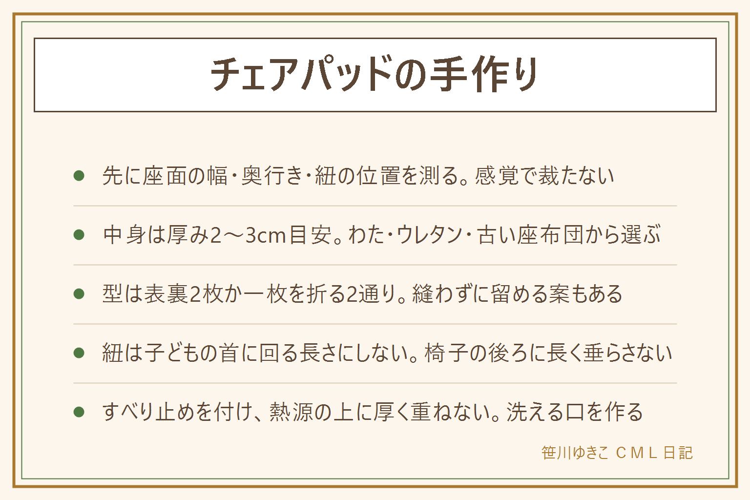 チェアパッド手作りの早見表:型紙を起こす前に座面の幅・奥行き・角の丸み・紐の位置を測る。中身は手芸用のわた、ウレタンフォーム、古い座布団の中身から厚み2〜3センチを目安に選ぶ。型は表裏2枚で包む型と一枚布を折る型の2通り、縫わずに両面テープで留める案もある。留め方は支柱に結ぶ紐、座面裏に回すゴム、面ファスナーの3つ、紐は子どもの首に回る長さにせず椅子の後ろに長く垂らさない。材料は100均でおおむね足りるが厚みを出したい時はウレタンを追加する。すべり止めを裏に付け、熱源の上に厚く重ねない。中身を出せる口を作って洗える仕立てにする。ミシン・アイロン・裁ちばさみ・目打ちの扱いに注意し、まち針は本数を数えて始めて終える