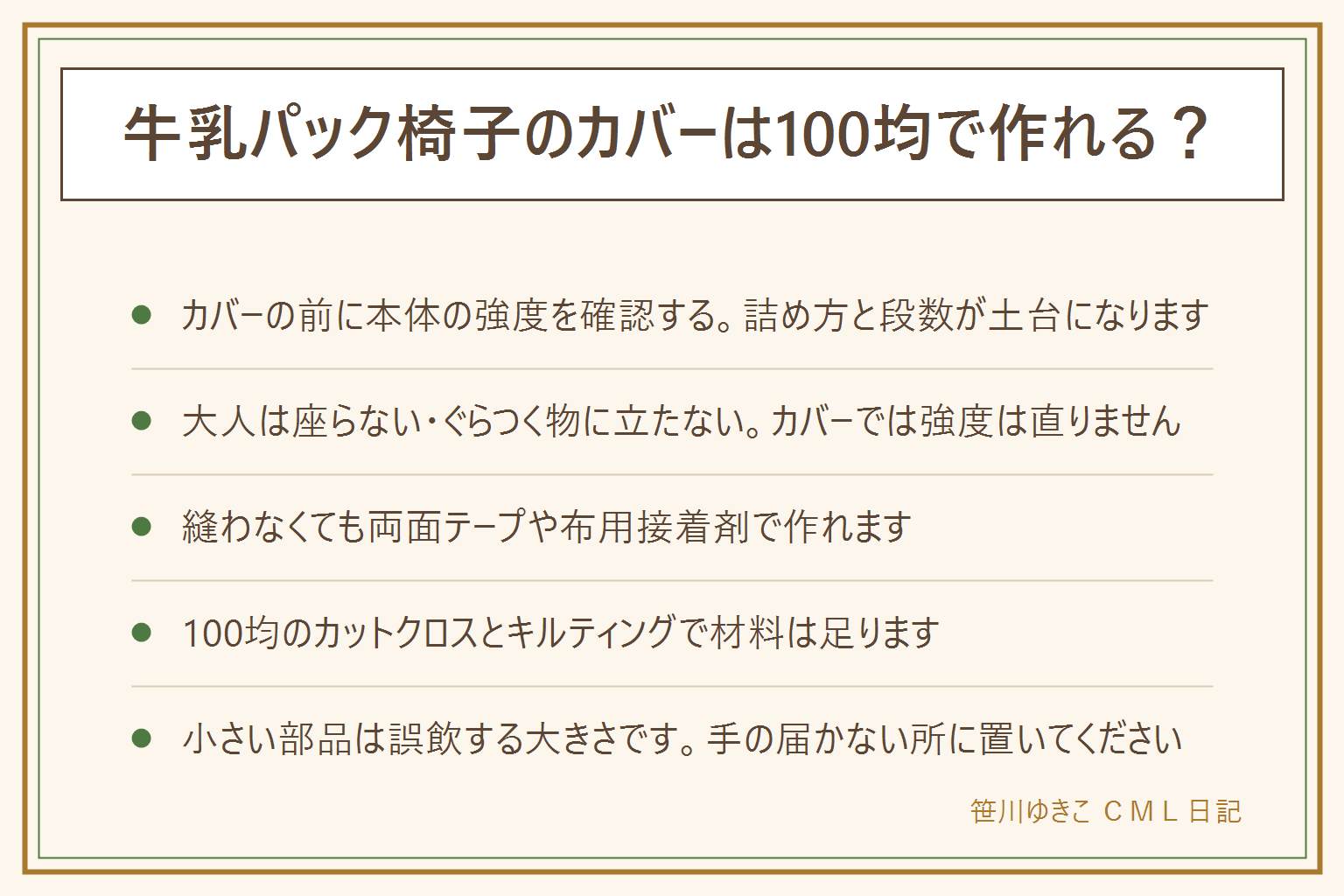 牛乳パック椅子カバー100均の早見表:カバーより先に本体の強度を確認、中身を新聞紙や別の牛乳パックでぎっしり詰めて段数を重ね、面と面をガムテープで固定する、大人は座らずぐらつく物に立たない。寸法は側面の周囲と上面の一辺と下に回す3〜5cmを測る。縫わない貼り方は両面テープ・布用接着剤・切りっぱなしでよいキルティング生地、接着剤やグルーガンは換気して乾くまで子どもを近づけない。100均のカットクロス・キルティング・布テープ・底の滑り止めシートで足りる。縫うなら側面を筒にして上面に円か四角の布をのせるだけ、まち針は数えて始めて数えて終える、角は布や綿を当てて覆う。洗い替えは面ファスナーで外せる作りにする、ボタン・面ファスナーの切れ端・磁石は誤飲する大きさなので手の届く所に置かない