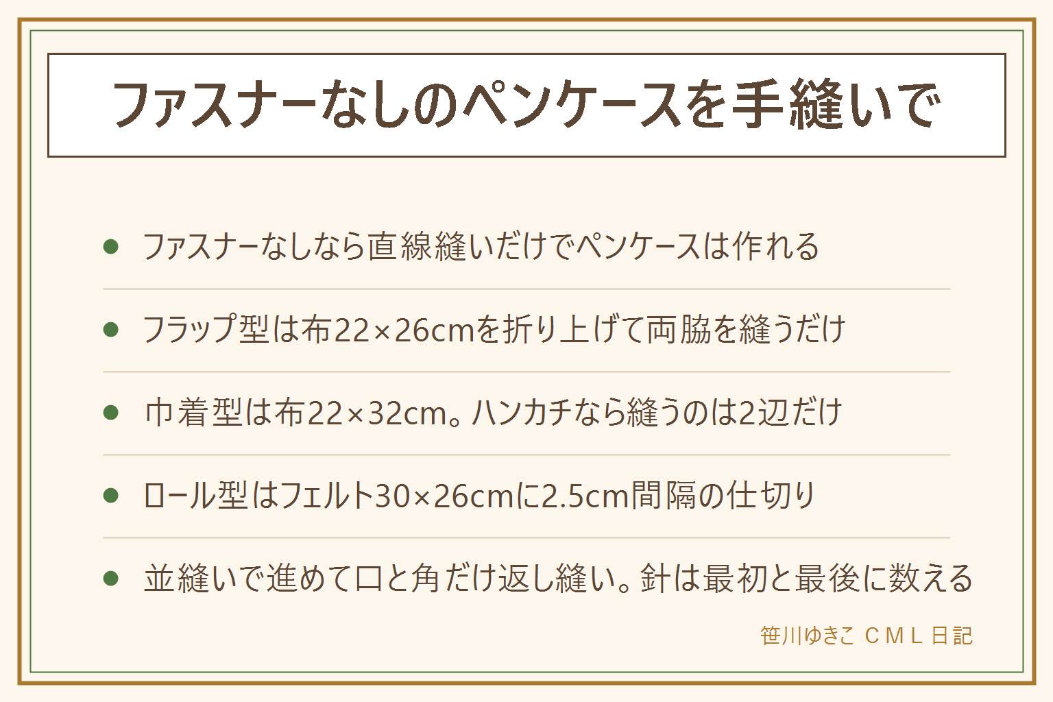 ファスナーなしのペンケースを手縫いで作る早見表:フラップ型は布を縦26cm横22cmに切って下から9cm折り上げ、両脇を1cmで縫って表に返し、残りのフタを面ファスナーかボタンで留める。巾着型は布を縦32cm横22cmに切って半分に折り、両脇を上3.5cm残して縫い、口を1cmと2.5cmで折って通し口を縫ってひもを通す。ハンカチなら縫うのは2辺だけ。ロール型はフェルトの土台26×30cmにポケット10×30cmを重ね、底と両脇を縫って2.5cm間隔で11本の仕切りを縫い、上を折り下げて巻いてリボンで結ぶ。並縫いで進めて口と角だけ返し縫い。子どもと作る時は針の本数を最初と最後に数える