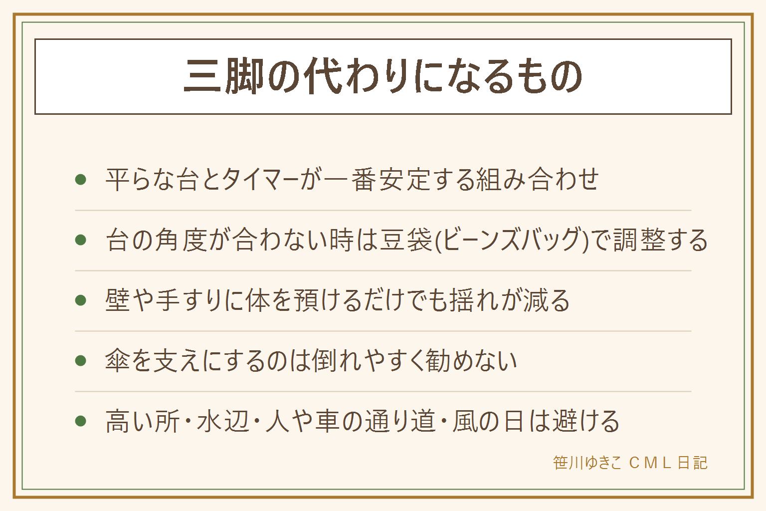 三脚の代わりになるものの早見表:平らな台とタイマーが一番安定し、台の角度が合わない時は米や小豆を入れた豆袋(ビーンズバッグ)で調整する、壁や柱や手すりに体を預けるだけでも揺れが減る、手すりや机に挟めるクランプ式ホルダーも選択肢。傘は風で倒れやすく固定する仕組みもないので支えにしない、落下でカメラを壊したり人に当たったりする心配がある。双眼鏡は壁に肩を預ける、手すりや机に肘を付く、両手でしっかり構えて脇を締めると安定しやすい。高い所・水辺・人や車の通り道・風の日は避け、ストラップは首か手にかける