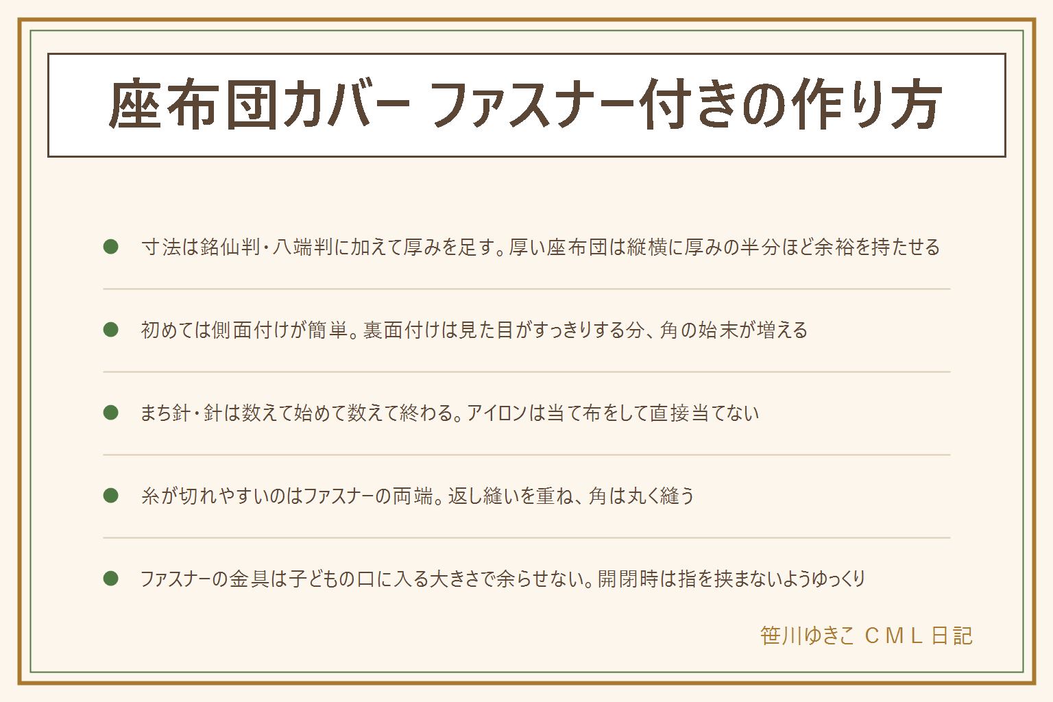 座布団カバーのファスナー付きの作り方の早見表:寸法は銘仙判55×59cm・八端判59×63cmを目安に、厚みが5cmを超える座布団は縦横に厚みの半分ほどを足す。ファスナーは側面付けが簡単で正面から見えず、裏面付けは見た目がすっきりする分角の始末が増える。縫う手順は縫い代を折る、まち針で仮止めする、ミシンの押さえで縫うの3つ、まち針と針は本数を数えて始めて数えて終わる、アイロンは当て布をして直接当てない。手縫いは半返し縫いで十分丈夫。糸が切れやすいのはファスナーの両端なので返し縫いを重ね、角は丸めて縫う。ファスナーの金具は子どもの口に入る大きさのまま余らせず手の届きにくい場所へ、開閉時は指を挟まないようゆっくり動かす。かぶせるだけの封筒型や縫わない後付けで十分な人は既存記事へ