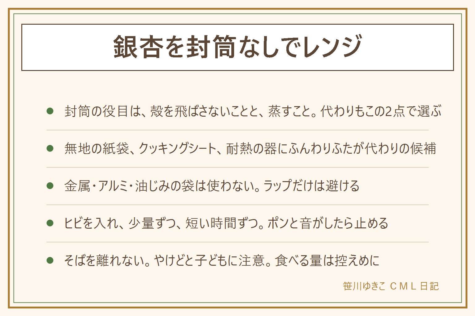 銀杏を封筒なしでレンジにかける早見表:封筒の役目は殻を飛び散らせないことと中の水分で蒸すこと。代わりは無地の紙袋の口を折る、クッキングシートでゆるく包む、耐熱の器にふんわりふた。ホッチキスなどの金属やアルミ、印刷の濃い袋、油のしみた袋、密閉したラップは避ける。殻にヒビを入れ、少量ずつ、短い時間ずつ様子を見て、ポンと音がしたら止める。時間は機種で変わるので説明書の範囲で。焦げや煙や火花が出たら止める。取り出す時はやけどに注意し、子どもを近づけない。銀杏は一度にたくさん食べず、子どもは控えめに