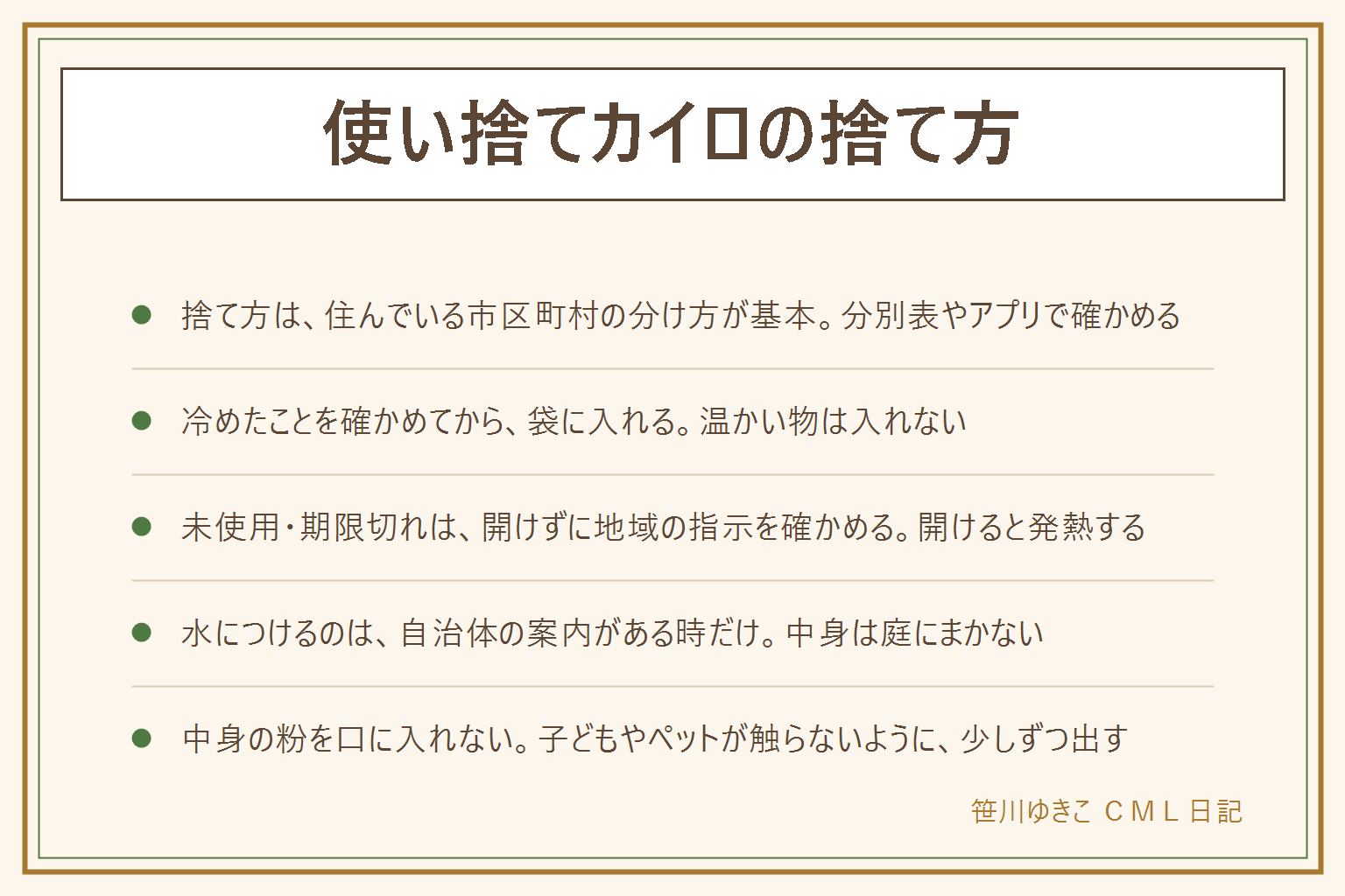 使い捨てカイロの捨て方の早見表:基本は住んでいる市区町村の分け方に従い、自治体の分別表やアプリで確かめる。使い終わって冷めた物は地域の分け方で出し、まだ温かい物は袋に入れない。未使用や期限切れの物は、開けずにそのまま出すのか使い切ってから出すのか地域の指示に従い、開けると発熱する。外袋とはがし紙は材質に合わせて分別を確かめる。水につけるのは自治体が案内している時だけ、中身は庭や畑にまかない。中身の粉を口に入れず、子どもやペットが触らないようにし、目に入ったら洗い流す。大量にある時は少しずつ数回に分けて出す。充電式カイロは電池内蔵なので自治体の案内に従う