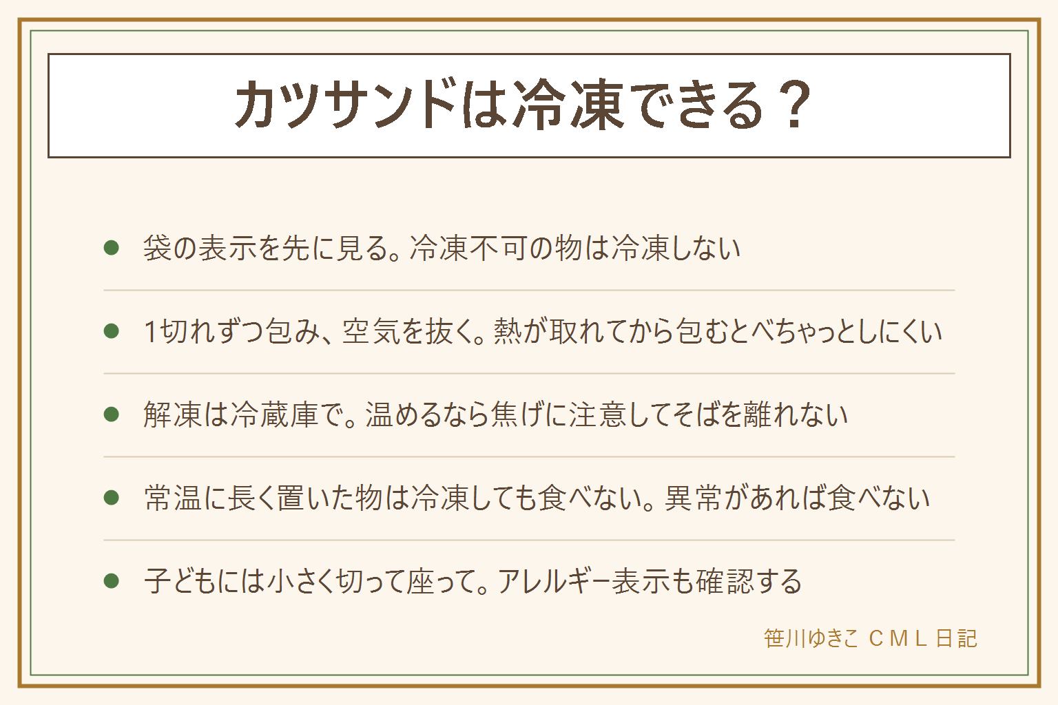 カツサンドの冷凍の早見表:まず袋の表示、冷凍不可なら冷凍しない。熱が取れてから1切れずつラップで包み、冷凍用の保存袋に入れて空気を抜き、日付を書く。キャベツなど水分の多い具は食感が変わりやすい。常温に長く置いた物は冷凍しても食べない。解凍は冷蔵庫でゆっくり、トースターで温める時は焦げに注意してそばを離れず、アルミホイルは説明書の範囲、やけどに注意。お弁当は保冷剤と一緒に、夏は避ける。カビ、においの変化、べたつきがあれば食べない。アレルギー表示は小麦、卵、豚肉を確認し、小さな子には小さく切って座って食べさせる