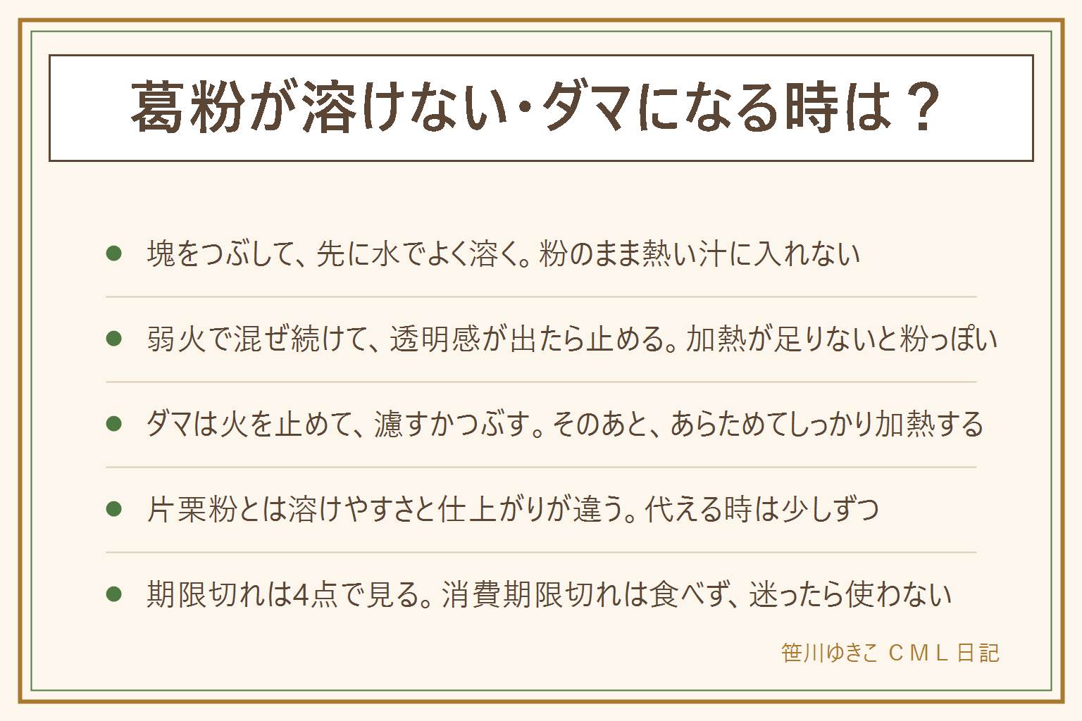 葛粉が溶けない・ダマになる時の早見表:葛粉は塊になっていることが多いので、先にスプーンの背などで塊をつぶし、袋の表示の量の冷たい水でしっかり溶いてから火にかけ、弱火で混ぜ続けて透明感が出たら止める。粉のまま熱い汁に入れない。ダマになったら火を止めて茶こしやざるで濾すか、泡立て器でほぐしてつぶし、あらためてしっかり加熱する。片栗粉は溶けやすく仕上がりも違う。でんぷんの粉なので生のまま・加熱不足のまま食べない。期限切れは、消費期限を過ぎた物は食べず、賞味期限は未開封・表示どおりの保存が前提で、におい・色・カビ・虫・固まりがあれば食べず、乳幼児・高齢者・妊娠中・体調が悪い人には出さない。迷ったら使わない