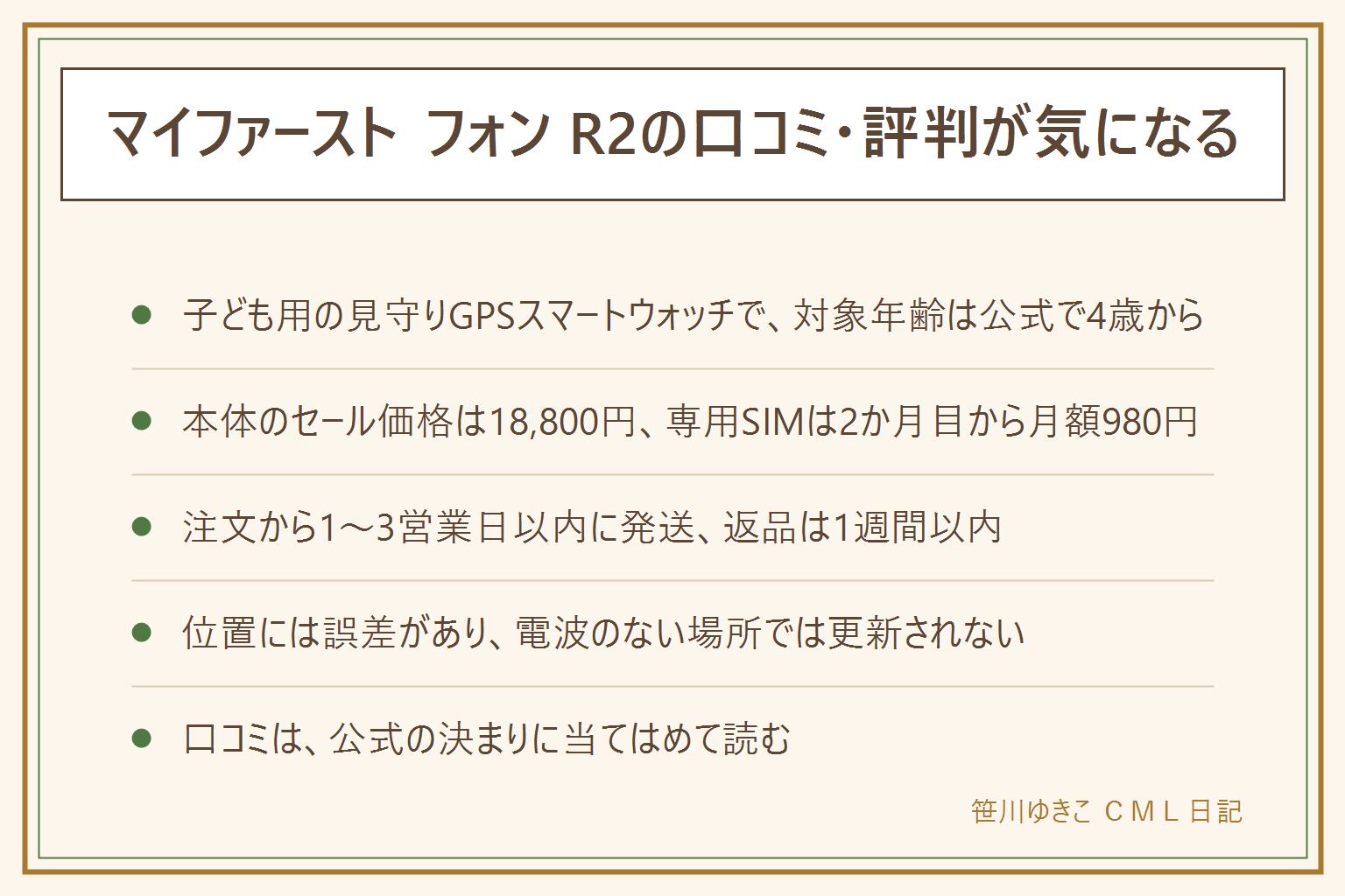 マイファースト フォン R2は、子ども用の見守りGPSスマートウォッチで、通話・メッセージ・位置の確認・SOSの機能がある。5〜12歳向けの設計で、公式の対象年齢は4歳から。本体は通常価格29,980円、セール価格18,800円(取得時の表示)。専用SIMは初めての契約が最初の1か月0円、2か月目から月額980円。1年の目安は本体の価格+月額×か月数で考える。注文確認後1〜3営業日以内に発送され、配送日時は指定できず、1週間以内なら返品できる。位置にはGPSの誤差があり、電波のない場所では更新されない。防水は生活防水の表示(IPX8)で、水泳やお風呂は公式の注意に従う。口コミは公式の決まりに当てはめて読む。