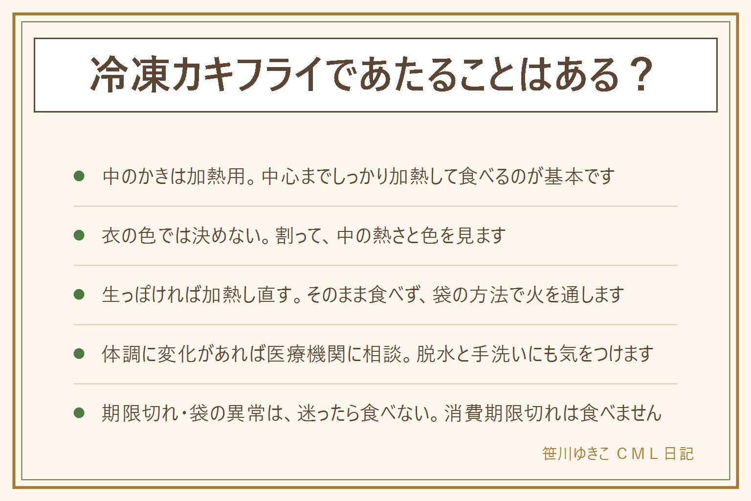 冷凍カキフライであたる?生っぽい時の早見表:中のかきは加熱用で中心までしっかり加熱するのが基本、衣の色だけで判断せず割って中の熱さと色を見る、加熱の温度と時間の目安は厚生労働省のページで確かめる。生っぽい時はそのまま食べず揚げ直す、レンジは袋に表示がある商品だけ、解凍して時間がたった物は揚げない。食べた後に吐き気・下痢・発熱などがあれば医療機関に相談、脱水に気をつけ手洗いを丁寧に、嘔吐物の処理は自治体や厚生労働省の案内に従う。賞味期限と消費期限は別、消費期限切れは食べない、におい・色・カビ・ぬめり・膨張・液漏れがあれば食べない、乳幼児や高齢の方や妊娠中の方には出さない。袋のふくらみ・大量の霜・溶けて固まり直した跡は使わない