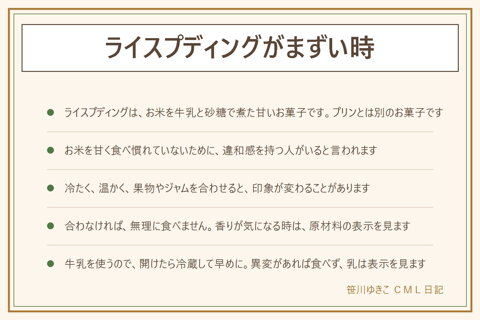 ライスプディングがまずいと感じる時の早見表:お米を牛乳と砂糖で煮た甘いお菓子で、プリンとは別のお菓子。お米を甘く食べることに慣れていないため、違和感を持つ人がいると言われる。感じやすいのは甘いお米、食感、香りの3つ。冷たく、温かく、果物やジャムを合わせる食べ方の考え方があり、市販品は表示にある食べ方に従う。合わなければ無理に食べず、香りが気になる時は原材料の表示を見る。牛乳を使うので開けたら冷蔵して早めに食べ、日数は表示で確かめる。カビ、いやなにおい、糸を引く時は食べない。乳は表示で確かめる