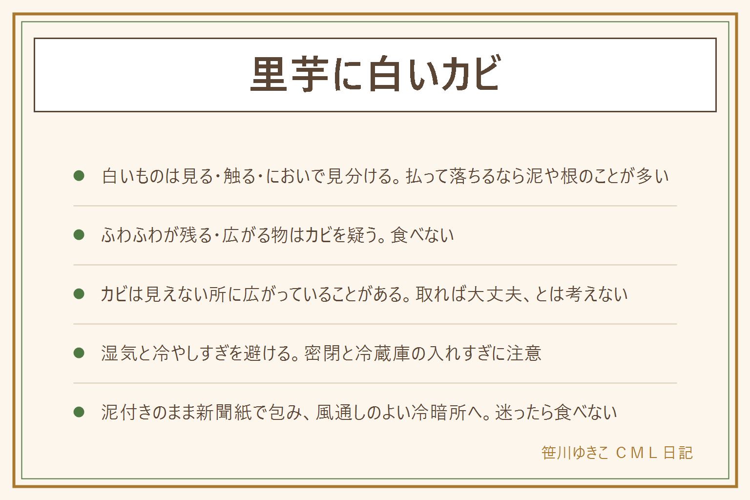 里芋の白いカビの見分けの早見表:乾いた泥は粉っぽく払うと落ち洗えば使える。毛のような根は取り除いて使える。白くふわふわして払っても残り広がる、かびくさい、青緑や黒の点、皮がぶよぶよで汁が出る、酸っぱいにおいは食べない。カビは見えない所に広がっていることがあるので、その部分を取れば大丈夫、とは考えず、迷ったら食べない。生えやすいのは湿った袋のまま、暖かく湿った所、傷、冷やしすぎ。泥付きのまま新聞紙で包み、密閉せず、風通しのよい冷暗所に置き、使う分だけ洗い、ときどき様子を見る