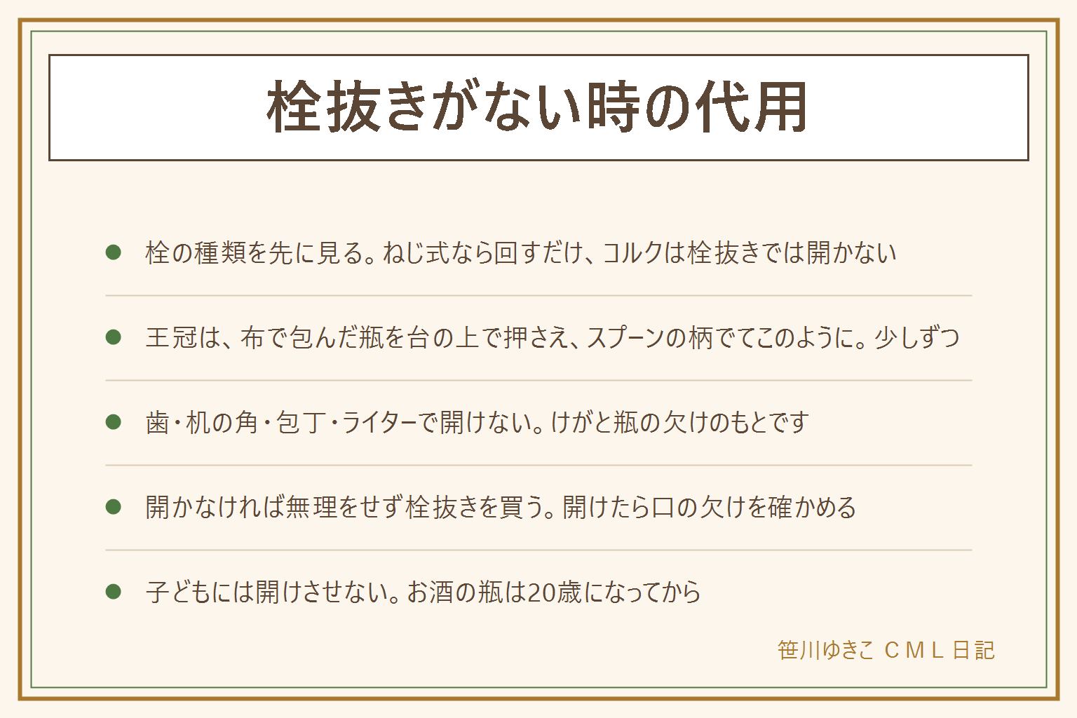栓抜きがない時の代用の早見表:まず瓶の栓の種類を見る。王冠は栓抜きかてこの代用、ねじ式のキャップはひねれば開く、コルクは栓抜きでは開かずワインオープナーの代用へ。王冠は、瓶を布で包んで台の上で片手で押さえ、金属のスプーンの柄の先を王冠のふちの下に入れ、てこのように少しずつ持ち上げる。炭酸は泡が噴き出すことがある。やってはいけないのは、歯で開ける、机の角に当てる、包丁でこじる、ライターで開ける。開かなければ無理せず店で栓抜きを買う。開けたら瓶の口の欠けを確かめ、欠けがあれば飲まない。子どもには開けさせず、お酒は20歳になってから