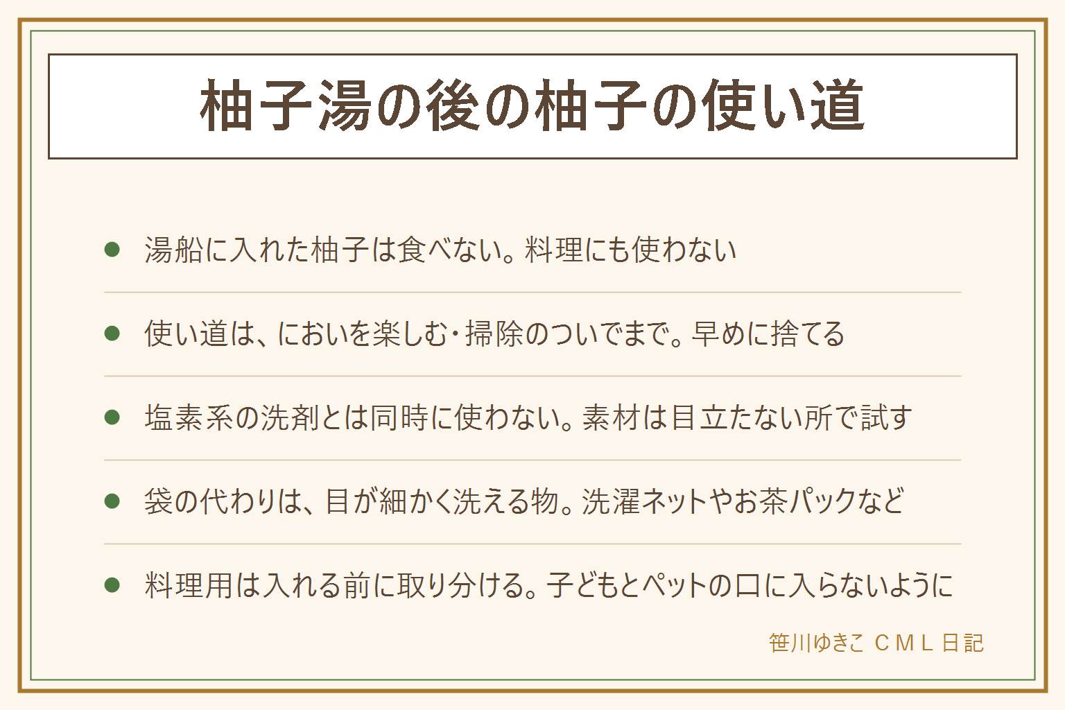 柚子湯の後の柚子の使い道の早見表:湯船に入れた柚子は湯につかって肌にふれたものなので食べない、料理にも使わない。使い道はにおいを楽しむ、掃除のついでに使う程度にとどめ、使い終わったら自治体の分別に従って早めに捨てる。塩素系の洗剤とは同時に使わない。傷み、いやなにおい、カビのある柚子は処分する。柚子湯の袋の代わりは目が細かく洗える洗濯ネット、お茶パック、さらし布、ガーゼ。食べたい柚子は湯船に入れる前に取り分ける。子どもとペットの口に入らないようにする